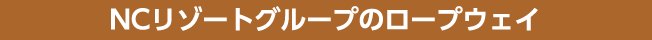 NCリゾートグループのロープウェイ