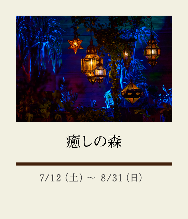 癒しの森：7/12（土）〜 8/31（日）